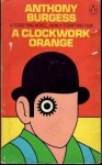 A Clockwork Orange by Anthony Burgess A Clockwork Orange by Anthony Burgess
